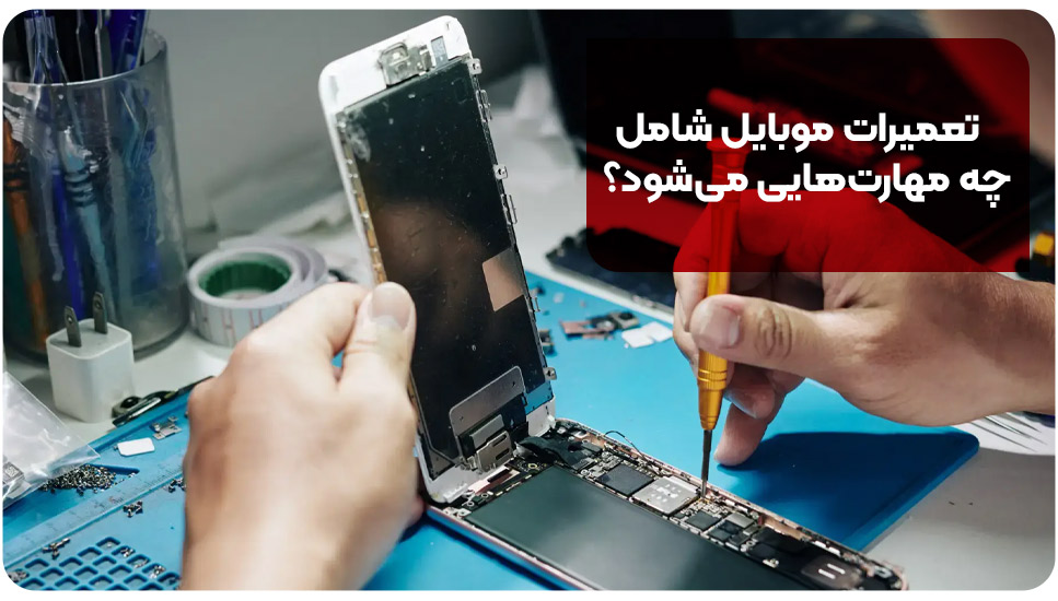تعمیرات موبایل شامل چه مهارت‌هایی می‌شود؟